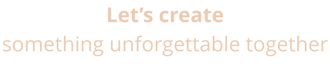 Let�s create  something unforgettable together
